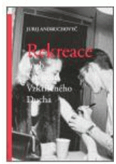 kniha Rekreace, aneb, Slavnosti Vzkříšeného Ducha, Burian a Tichák 2006