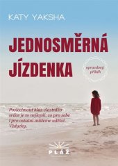 kniha Jednosměrná jízdenka - opravdový příběh Poslechnout hlas vlastního srdce je to nejlepší, co pro sebe i pro ostatní můžeme udělat. Vždycky., Jakšová Kateřina - PLÁŽ  2016