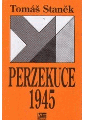 kniha Perzekuce 1945 perzekuce tzv. státně nespolehlivého obyvatelstva v českých zemích (mimo tábory a věznice) v květnu - srpnu 1945, Institut pro středoevropskou kulturu a politiku 1996