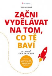 kniha Začni vydělávat na tom, co tě baví Do 30 dnů – krok za krokem, Grada 2017