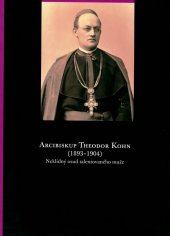 kniha Arcibiskup Theodor Kohn (1893-1904) neklidný osud talentovaného muže : [Muzeum umění Olomouc - Arcidiecézní muzeum Kroměříž, Zámecká galerie, Kroměříž, 31. května - 30. září 2012], Muzeum umění Olomouc 2012