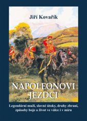 kniha Napoleonovi jezdci legendární muži, slavné útoky, druhy zbraní, způsoby boje a život ve válce i v míru, Akcent 2015
