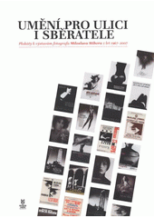 kniha Umění pro ulici i sběratele plakáty k výstavám fotografa Miloslava Stibora z let 1967–2007 : [katalog k výstavě : Muzeum umění Olomouc - Muzeum moderního umění, Café '87, 3.9.-30.9.2008, Muzeum umění Olomouc 2008