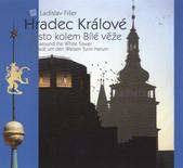 kniha Hradec Králové město kolem Bílé věže : a city aroud the White Tower : die Stadt um den Weisen Turm herum, <<L. >>Fišer 2000