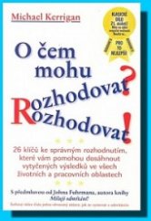 kniha O čem mohu rozhodovat?! 26 klíčů ke správným rozhodnutím, které vám pomohou dosáhnout vytyčených výsledků ve všech životních a pracovních oblastech, ISI (Czech) 2005