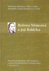 kniha Hodnoty a hranice Svazek 3, - Božena Němcová a její Babička - svět v české literatuře, česká literatura ve světě : sborník příspěvků z III. kongresu světové literárněvědné bohemistiky, Praha 28.6.-3.7.2005., Ústav pro českou literaturu Akademie věd České republiky 2006