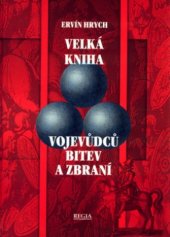 kniha Velká kniha vojevůdců, bitev a zbraní dějiny válek, vojenství a organizace vojska : 150 životopisů vojevůdců, 300 bitev, 150 zbraní, Regia 2000