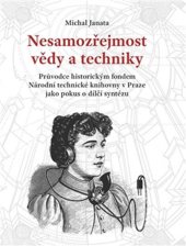 kniha Nesamozřejmost vědy a techniky Průvodce historickým fondem Národní technické knihovny v Praze jako pokus o dílčí syntézu, Národní technická knihovna 2013