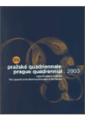 kniha Pražské Quadriennale 2003 Prague Quadrennial : [Labyrint světa a ráj divadla : 10. mezinárodní výstava scénografie a divadelní architektury : 13.6.-29.6. 2003 : Výstaviště Praha - Průmyslový palác]., Divadelní ústav 2003