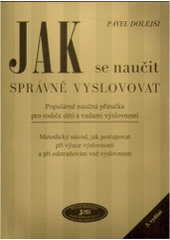 kniha Jak se naučit správně vyslovovat populárně naučná příručka pro rodiče dětí s vadami výslovnosti : metodický návod, jak postupovat při výuce výslovnosti a při odstraňování vad výslovnosti, JaS 2004