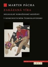 kniha Zakázaná víra Nelegální náboženské menšiny v komunistickém Československu, Argo 2025