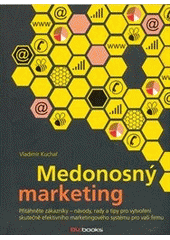kniha Medonosný marketing přitáhněte zákazníky - návody, rady a tipy pro vytvoření skutečně efektivního marketingového systému pro vaši firmu, BizBooks 2012