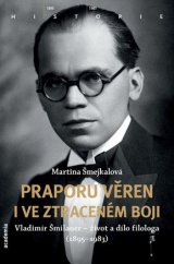 kniha Praporu věren i ve ztraceném boji Vladimír Šmilauer - život a dílo filologa (1895-1983), Academia 2015