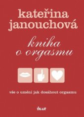 kniha Kniha o orgasmu vše o umění jak dosáhnout orgasmu, Ikar 2010