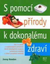 kniha S pomocí přírody k dokonalému zdraví praktické a užitečné rady o alternativní medicíně a jejích možnostech, Fortuna Libri 2010