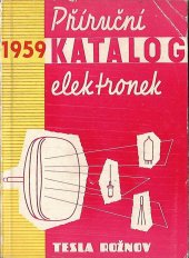 kniha Příruční katalog elektronek Tesla-Rožnov. 1. [díl], - Přijímací elektronky, obrazovky, polovodičové součástky, s.n. 1959