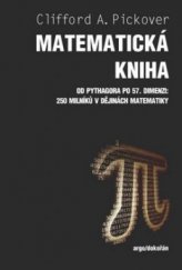 kniha Matematická kniha od Pythagora po 57. dimenzi : 250 milníků v dějinách matematiky, Argo 2012