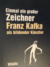 kniha Einmal ein großer Zeichner Franz Kafka als bildender Künstler, Vitalis 2006