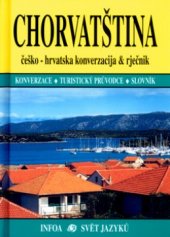 kniha Chorvatština češko-hrvatska konverzacija & rječnik : konverzace, turistický průvodce, slovník, INFOA 2004