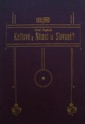 kniha Keltové a Němci či Slované? Přísp. k řešení dávného sporu o národní příslušnosti nejstarších obyvatelů historických Čech a Moravy, s.n. 1902