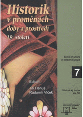 kniha Historik v proměnách doby a prostředí 19. století, Matice moravská pro Historický ústav AV ČR a pro Výzkumné středisko pro dějiny střední Evropy: prameny, země, kultura 2007