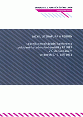 kniha Jazyk, literatura a region sborník z mezinárodní konference pořádané katedrou bohemistiky PF UJEP v Ústí nad Labem ve dnech 6.-7. září 2011, Univerzita Jana Evangelisty Purkyně 2012