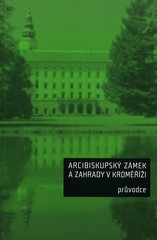 kniha Arcibiskupský zámek a zahrady v Kroměříži průvodce, Národní památkový ústav, územní odborné pracoviště v Kroměříži 2011