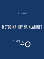 kniha Metodika hry na klarinet Pro hráčský rozvoj k vrcholné výkonnosti, Akademie múzických umění v Praze 2014