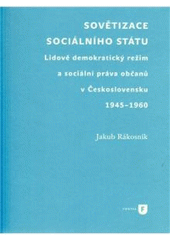 kniha Sovětizace sociálního státu lidově demokratický režim a sociální práva občanů v Československu 1945–1960, Univerzita Karlova, Filozofická fakulta 2010
