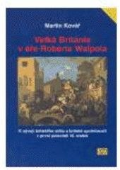kniha Velká Británie v éře Roberta Walpola k vývoji britského státu a britské společnosti v první polovině 18. století, ISV 2004
