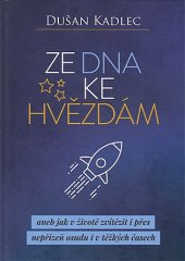 kniha Ze dna ke hvězdám aneb jak v životě zvítězit i přes nepřízeň osudu i v těžkých časech, Dušan Kadlec 2019