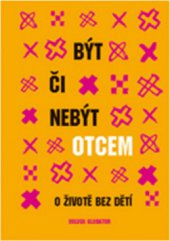 kniha Být či nebýt otcem [o životě bez dětí, Volvox Globator 2010