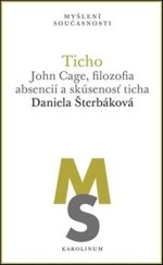 kniha Ticho John Cage, filozofia absencií a skúsenosť ticha, Karolinum  2019