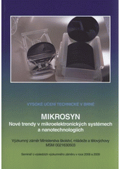 kniha MIKROSYN nové trendy v mikroelektronických systémech a nanotechnologiích : výzkumný záměr Ministerstva školství, mládeže a tělovýchovy MSM 0021630503 : sborník semináře o výsledcích výzkumného záměru v roce 2008 a 2009, Vysoké učení technické v Brně 2009