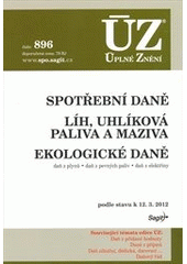 kniha Spotřební daně Líh, uhlíková paliva a maziva ; Ekologické daně : daň z plynu, daň z pevných paliv, daň z elektřiny : podle stavu k 12.3.2012 : ÚZ-Úplné Znění č. 896, Sagit 
