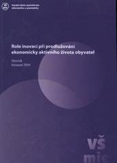 kniha Role inovací při prodlužování ekonomicky aktivního života obyvatel sborník z konference 2009 : Praha 20. listopadu 2009, Vysoká škola manažerské informatiky a ekonomiky 2010
