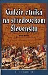 kniha Cudzie etniká na stredovekom Slovensku, Matica slovenská, Martin 2006