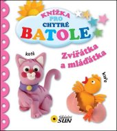 kniha Zvířátka a mláďátka Knížka pro chytré batole, Sun 2014