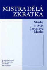 kniha Mistra dělá zkratka Studie a eseje Jaroslava Marka, Matice moravská 2016