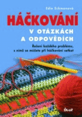 kniha Háčkování v otázkách a odpovědích řešení každého problému, s nímž se můžete při háčkování setkat, Ikar 2007