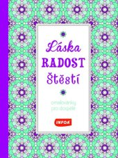 kniha Láska Radost Štěstí Omalovánky pro dospělé, INFOA 2016