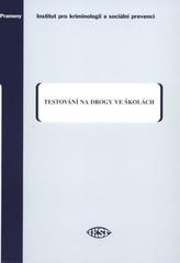 kniha Testování na drogy ve školách poznatky, účinky a alternativy, Institut pro kriminologii a sociální prevenci 2008