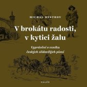 kniha V brokátu radosti, v kytici žalu Vyprávění o vzniku českých zlidovělých písní, Galén 2025