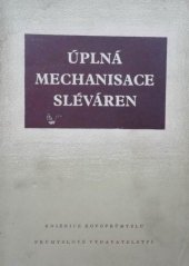 kniha Úplná mechanisace sléváren [Sborník] : Určeno pro všechny kategorie slévárenských prac., pro investiční ref ... pro stř. a vyš. odb. šk., Průmyslové vydavatelství 1952