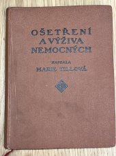 kniha Ošetření a výživa nemocných rady a pokyny pro domácí opatření a kuchařské přípravy v případech nemoci v rodině s návodem hospodářského zužitkování zbytků jídel, Marie Tillová 1915