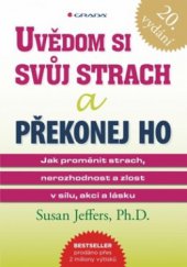 kniha Uvědom si svůj strach a překonej ho jak proměnit strach, nerozhodnost a zlost v sílu, akci a lásku, Grada 2010