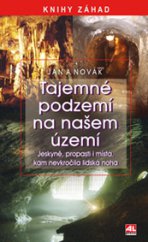 kniha Tajemné podzemí na našem území Jeskyně, propasti i místa, kam nevkročila lidská noha, Alpress 2015