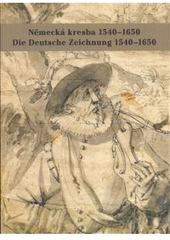 kniha Německá kresba 1540-1650 umění kresby v německy mluvících zemích mezi renesancí a barokem = Die Deutsche Zeichnung 1540-1650 : die Kunst der Zeichnung in der deutschsprachigen Ländern zwischen Renaissance und Barock, Národní galerie  2007