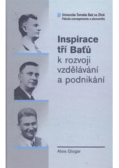 kniha Inspirace tří Baťů (Tomáše, Jana Antonína a Tomáše jun.) k rozvoji vzdělávání a podnikání (česká a anglická studie k vybraným aktuálním problémům rozvoje vzdělání, znalostního managementu a humanitních principů) = The inspiration of the three Batas (Tomas, Jan Antonin and Tomas jr.) in the development of nterpreneuerial [i.e. entrepreneurial] , Univerzita Tomáše Bati ve Zlíně, Fakulta managementu a ekonomiky 2009