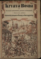 kniha Krvavá Bosna, aneb, Ukrutnosti mohamedánů, páchané na křesťanech Svazek druhý s illustrovanou přílohou: Rakouská okupace Bosny a Hercegoviny., Nákladem knihkupectví A. Hynka 